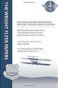 Air Force Smart Operations for the Twenty-First Century: Identifying Potential Failure Points in Sustaining Continuous Process Improvement Across the (Paperback)