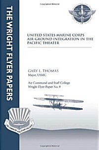 United States Marine Corps Air-Ground Integration in the Pacific Theater: Wright Flyer Paper No. 9 (Paperback)