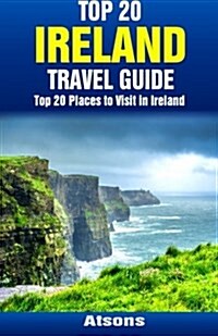 Top 20 Places to Visit in Ireland - Top 20 Ireland Travel Guide (Paperback)