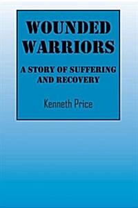 Wounded Warriors: A Story of Suffering and Recover (Paperback)