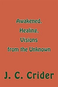Awakened, Healing, Visions from the Unknown (Paperback)