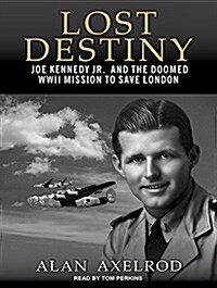 Lost Destiny: Joe Kennedy Jr. and the Doomed WWII Mission to Save London (MP3 CD, MP3 - CD)