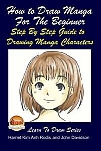 How to Draw Manga for the Beginner - Step by Step Guide to Drawing Manga Characters (Paperback)