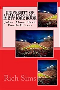 University of Utah Football Dirty Joke Book: Jokes about Utah Football Fans (Paperback)
