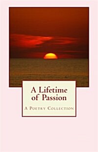 A Lifetime of Passion: A Poetry Collection (Paperback)