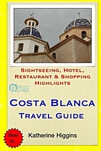 Costa Blanca Travel Guide: Sightseeing, Hotel, Restaurant & Shopping Highlights (Paperback)