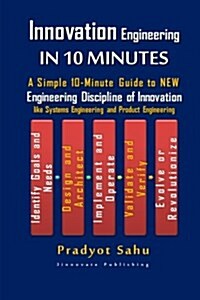 Innovation Engineering in 10 Minutes: A Simple 10-Minute Guide to New Engineering Discipline of Innovation Like Systems Engineering and Product Engine (Paperback)