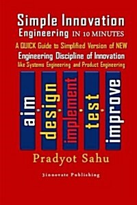 Simple Innovation Engineering in 10 Minutes: A Quick Guide to Simple Version of New Engineering Discipline of Innovation Like Systems Engineering and (Paperback)