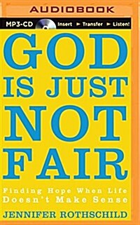 God Is Just Not Fair: Finding Hope When Life Doesnt Make Sense (MP3 CD)