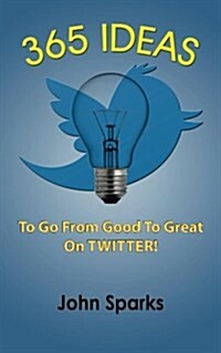 365 Ideas to Go from Good to Great on Twitter! (Paperback)