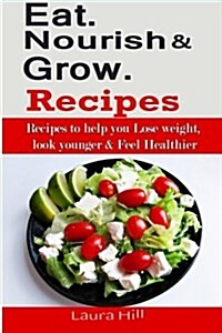 Eat. Nourish and Glow Recipes: Recipes to Help You Lose Weight, Look Younger & Feel Healthier (Paperback)