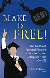 Blake Is Free: The Foolproof Personal Finance Guide to Pay for College on Your Own (Paperback)