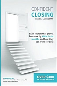 Confident Closing: Sales Secrets That Grew a Business by 400% in Six Months and How They Can Work for You! (Paperback)