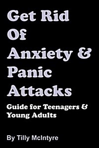 Get Rid of Anxiety and Panic Attacks: Guide for Teenagers and Young Adults (Paperback)