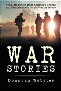 War Stories: True-Life Fiction from Americas Troops and Families in the Global War on Terror (Paperback)