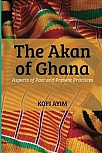 The Akan of Ghana: Aspects of Past and Present Practices (Paperback)
