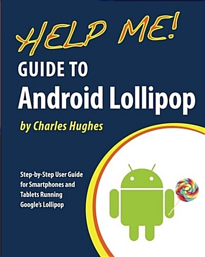 Help Me! Guide to Android Lollipop: Step-By-Step User Guide for Smartphones and Tablets Running Googles Lollipop (Paperback)