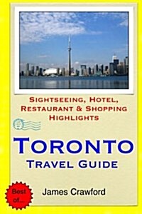 Toronto Travel Guide: Sightseeing, Hotel, Restaurant & Shopping Highlights (Paperback)