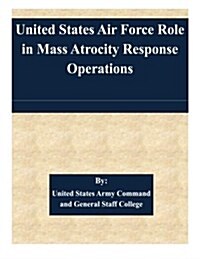 United States Air Force Role in Mass Atrocity Response Operations (Paperback)