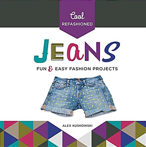 Cool Refashioned Jeans: Fun & Easy Fashion Projects (Library Binding)