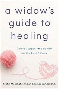 A Widows Guide to Healing: Gentle Support and Advice for the First 5 Years (Paperback)