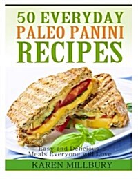 50 Everyday Paleo Panini Recipes: Easy and Delicious Meals Everyone Will Love (Paperback)