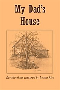 My Dads House: Recollections Captured by Leona Rice (Paperback)