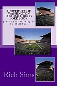 University of Washington Football Dirty Joke Book: Jokes about Washington Football Fans (Paperback)
