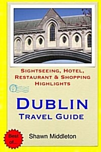 Dublin Travel Guide: Sightseeing, Hotel, Restaurant & Shopping Highlights (Paperback)