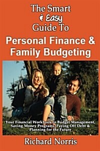 The Smart & Easy Guide to Personal Finance & Family Budgeting: Your Financial Workbook to Budget Management, Saving Money Programs, Paying Off Debt & (Paperback)