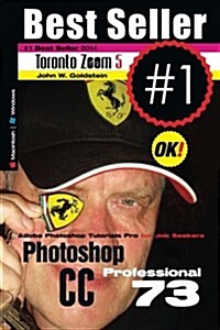 Photoshop CC Professional 73 (Macintosh/Windows): Adobe Photoshop Tutorials Pro for Job Seekers / Toronto Zoom 5 (Paperback)