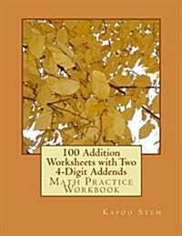 100 Addition Worksheets with Two 4-Digit Addends: Math Practice Workbook (Paperback)