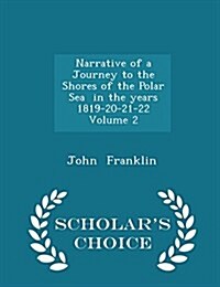 Narrative of a Journey to the Shores of the Polar Sea in the Years 1819-20-21-22 Volume 2 - Scholars Choice Edition (Paperback)