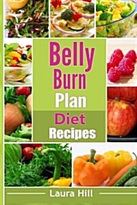 Belly Burn Plan Diet Recipes: Recipes to Help You Burn Belly Fat Fast (Paperback)