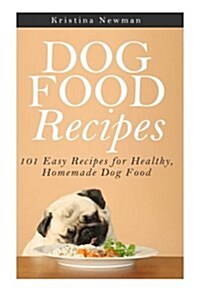 Dog Food Recipes: 101 Easy Recipes for Healthy, Homemade Dog Food (Paperback)