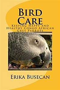 Bird Care: Keeping Happy and Healthy Congo African Grey Parrots (Paperback)