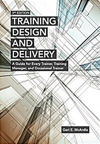 Training Design and Delivery, 3rd Edition: A Guide for Every Trainer, Training Manager, and Occasional Trainer (Paperback, 3)