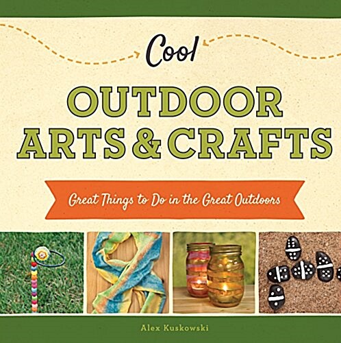 Cool Outdoor Arts & Crafts: Great Things to Do in the Great Outdoors (Library Binding)