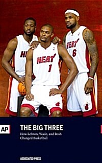 The Big Three: How Lebron, Wade, and Bosh Changed Basketball (Paperback)