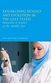 Researching Biology and Evolution in the Gulf States : Networks of Science in the Middle East (Hardcover)