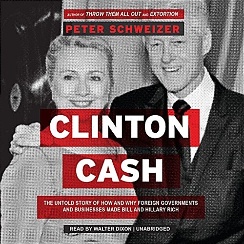 Clinton Cash Lib/E: The Untold Story of How and Why Foreign Governments and Businesses Helped Make Bill and Hillary Rich (Audio CD)