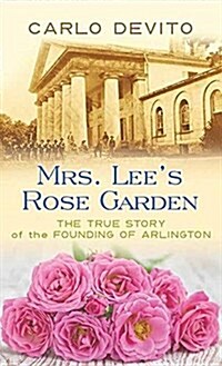 Mrs. Lees Rose Garden: The True Story of the Founding of Arlington (Library Binding)