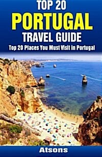 Top 20 Places You Must Visit in Portugal - Top 20 Portugal Travel Guide (Paperback)