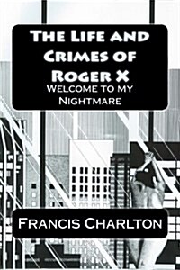 The Life and Crimes of Roger X: Welcome to My Nightmare (Paperback)