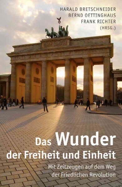 Das Wunder Der Freiheit Und Einheit: Mit Zeitzeugen Auf Dem Weg Der Friedlichen Revolution (Hardcover)