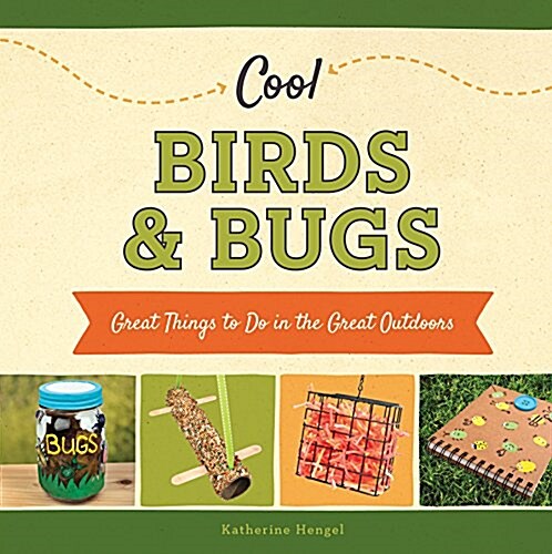 Cool Birds & Bugs: Great Things to Do in the Great Outdoors (Library Binding)