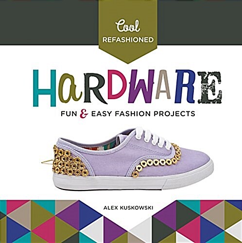 Cool Refashioned Hardware: Fun & Easy Fashion Projects (Library Binding)