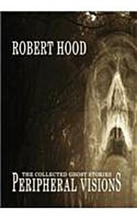 Peripheral Visions: The Collected Ghost Stories (Hardcover)
