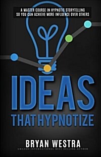 Ideas That Hypnotize: A Master Course in Hypnotic Storytelling So You Can Achieve More Influence Over Others (Paperback)