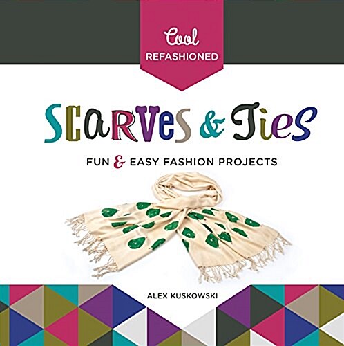 Cool Refashioned Scarves & Ties: Fun & Easy Fashion Projects (Library Binding)